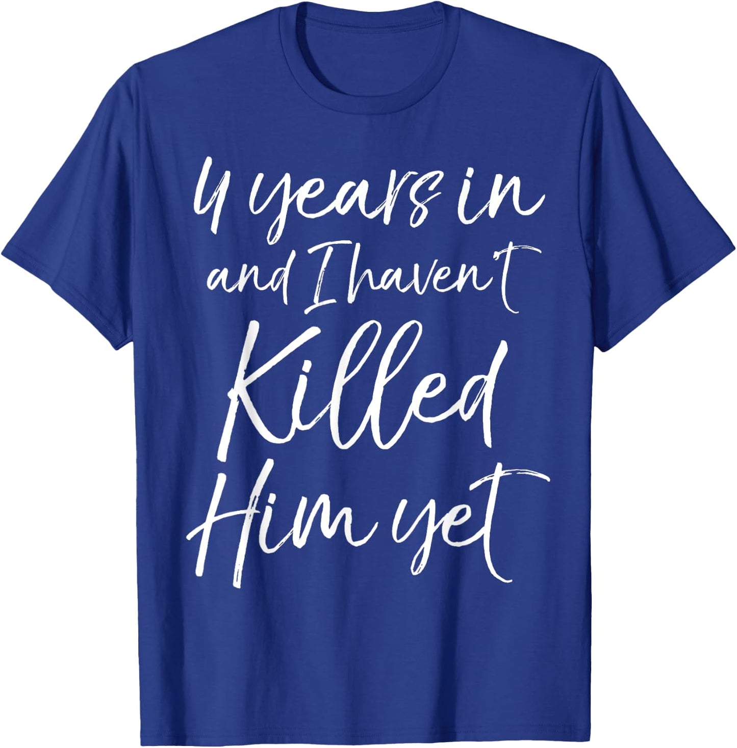 Cute 4th Anniversary 4 Years in and I Haven't Killed Him Yet T-Shirt - T-Shirt | Royal