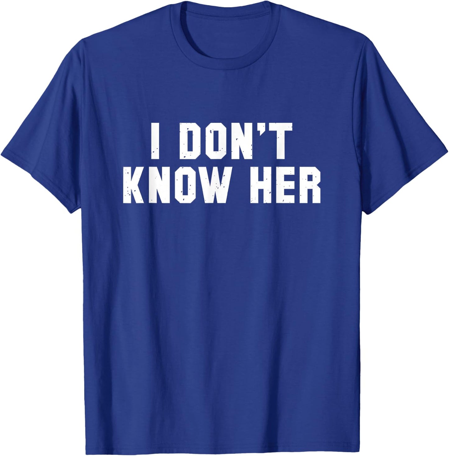 I Don't Know Her Funny Saying T Shirt T-Shirt - T-Shirt | Royal