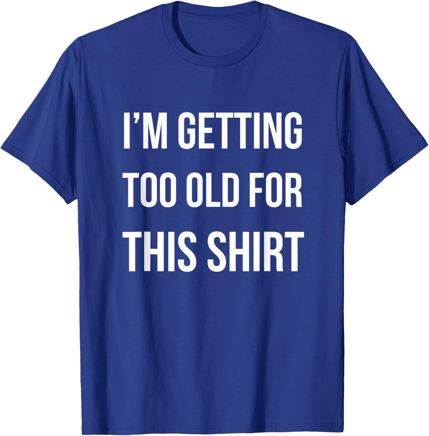 I'm Getting Too Old For This Shirt Funny Parody Gift T-Shirt - T-Shirt | Royal