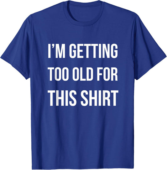 I'm Getting Too Old For This Shirt Funny Parody Gift T-Shirt - T-Shirt | Royal