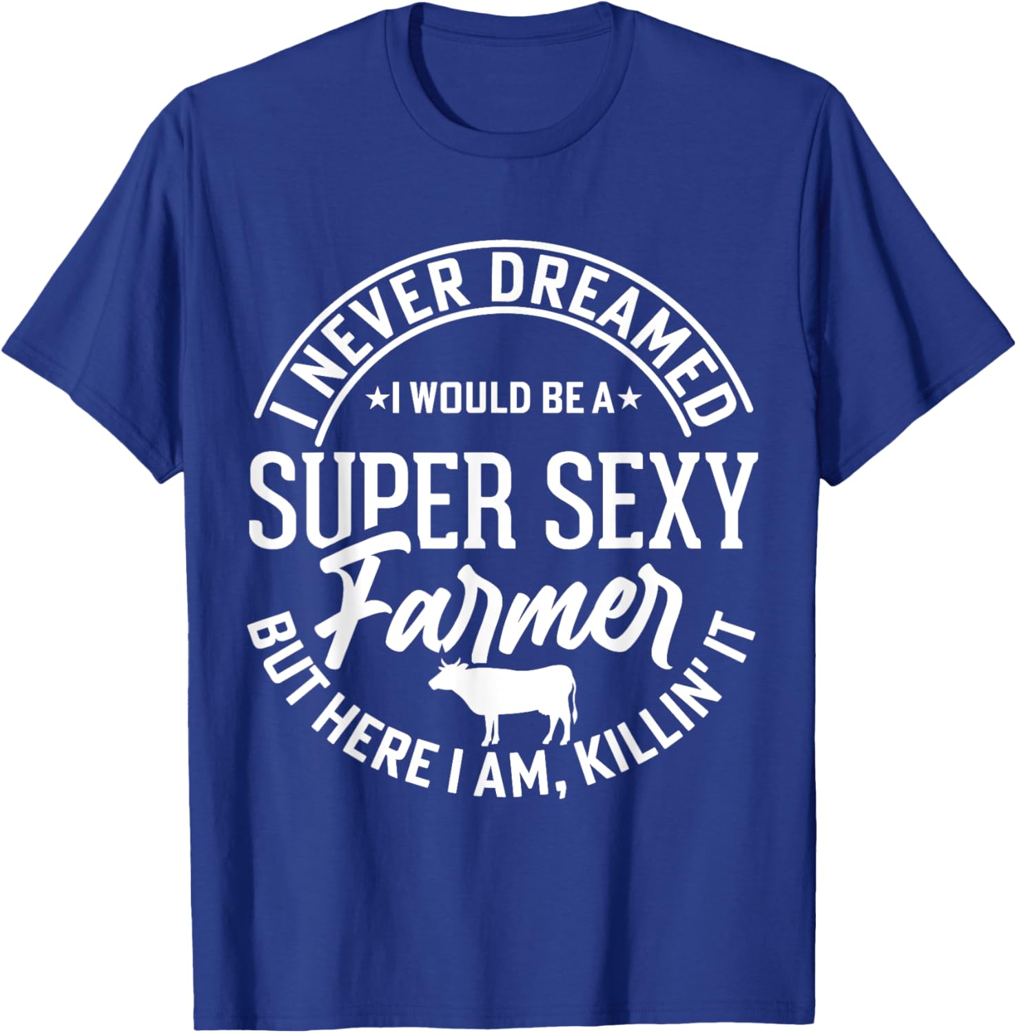 Never Dreamed I Would Be A Super Sexy Farmer But Here I Am T-Shirt - T-Shirt | Royal