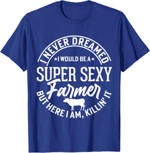 Never Dreamed I Would Be A Super Sexy Farmer But Here I Am T-Shirt - T-Shirt | Royal
