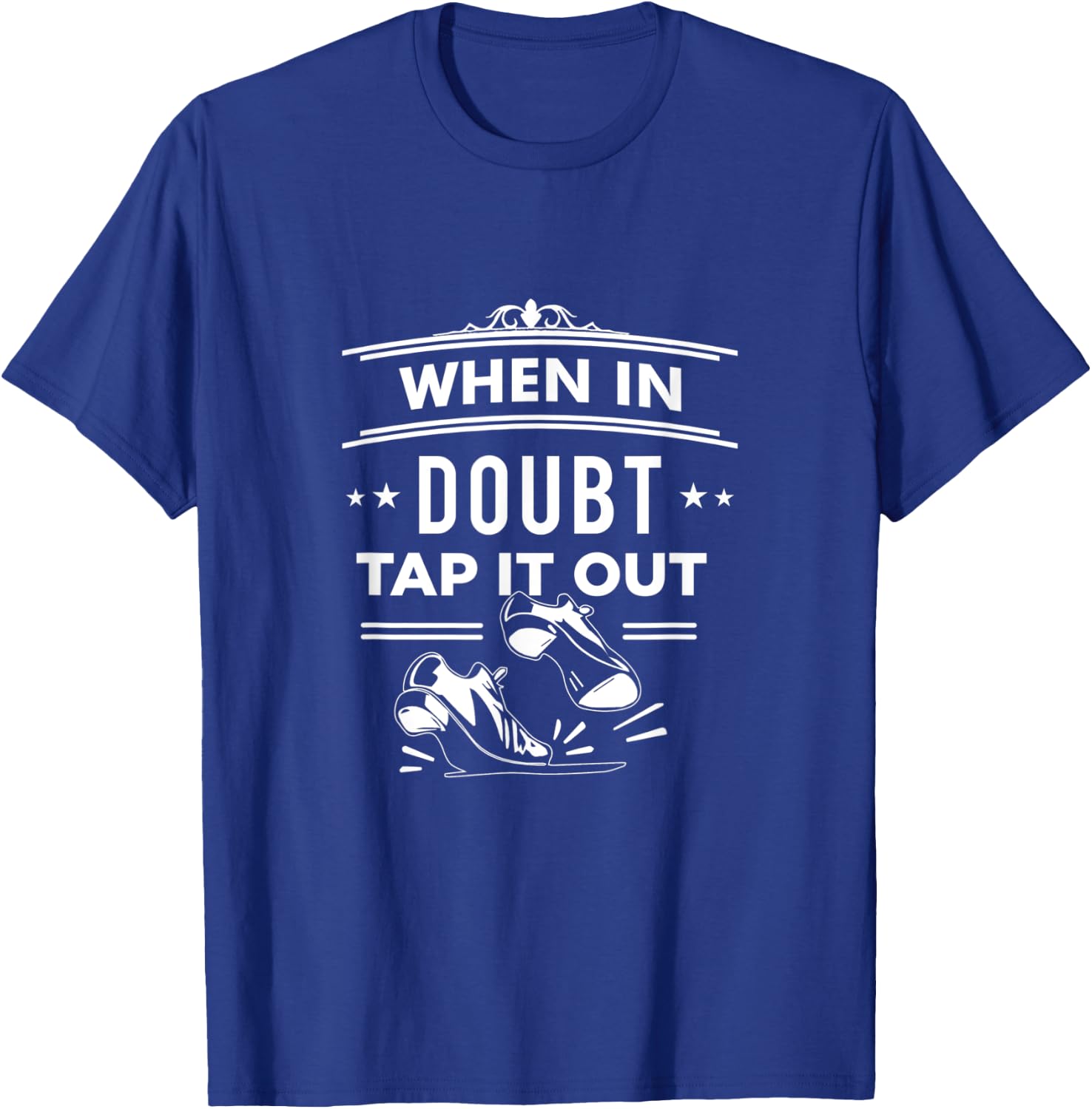 Tap Dance When In Doubt Tap It Out Step Dancers T-Shirt - T-Shirt | Royal