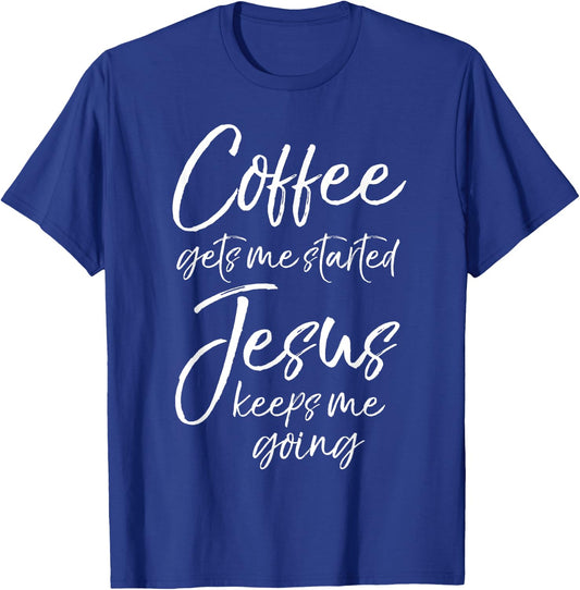 Funny Women's Coffee Gets Me Started Jesus Keeps Me Going T-Shirt - T-Shirt | Royal