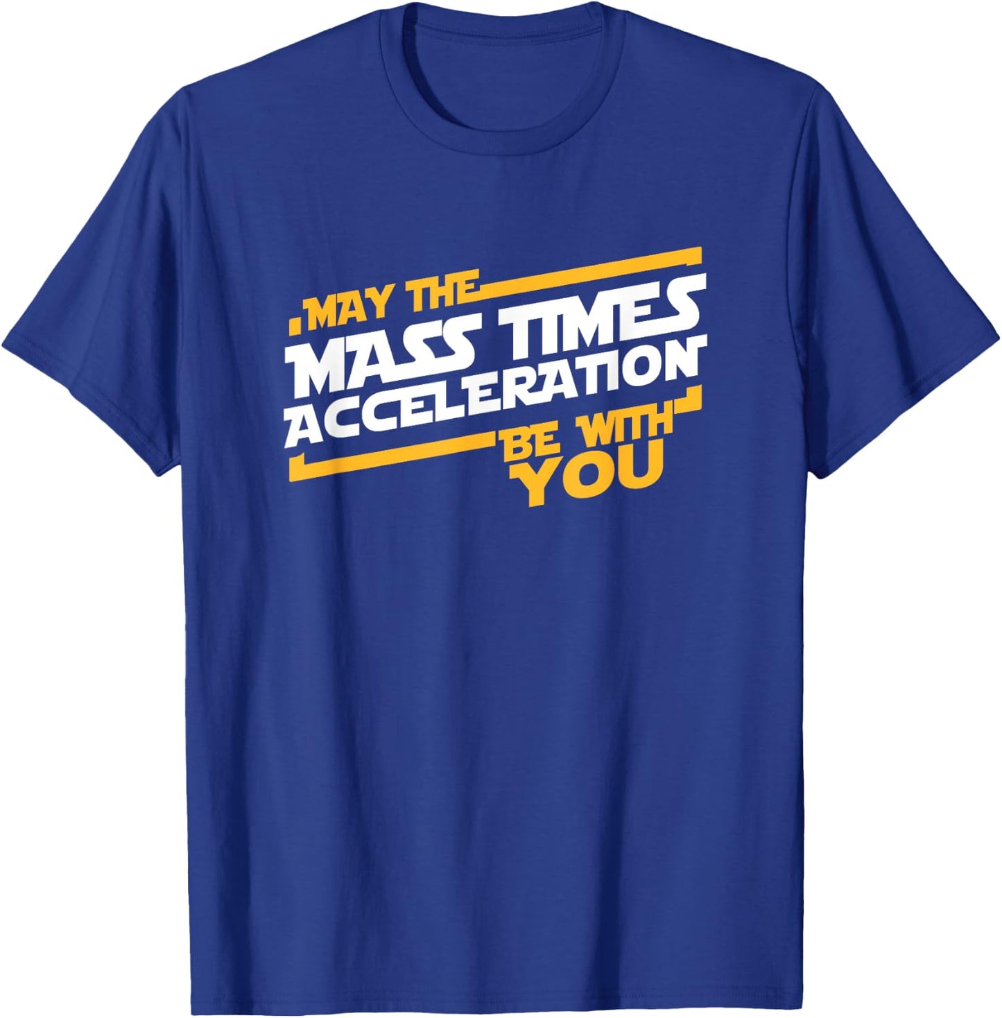 May The Mass Times Acceleration Be With You T-Shirt - T-Shirt | Royal