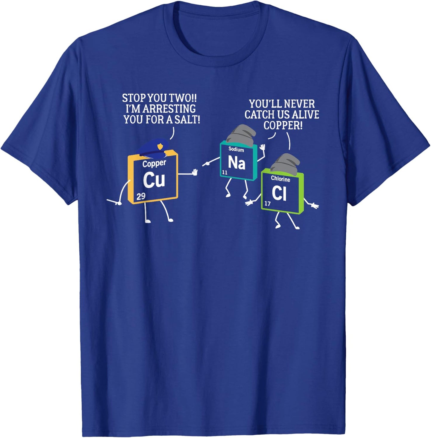 Stop You Two I'm Arresting You Salt Copper Funny Science T-Shirt - T-Shirt | Royal