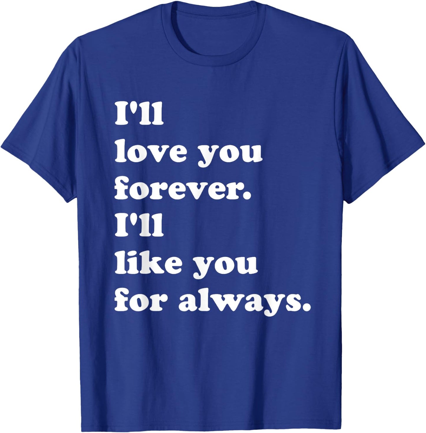 I'll Love You Forever. I'll Like You For Always. T-Shirt - T-Shirt | Royal