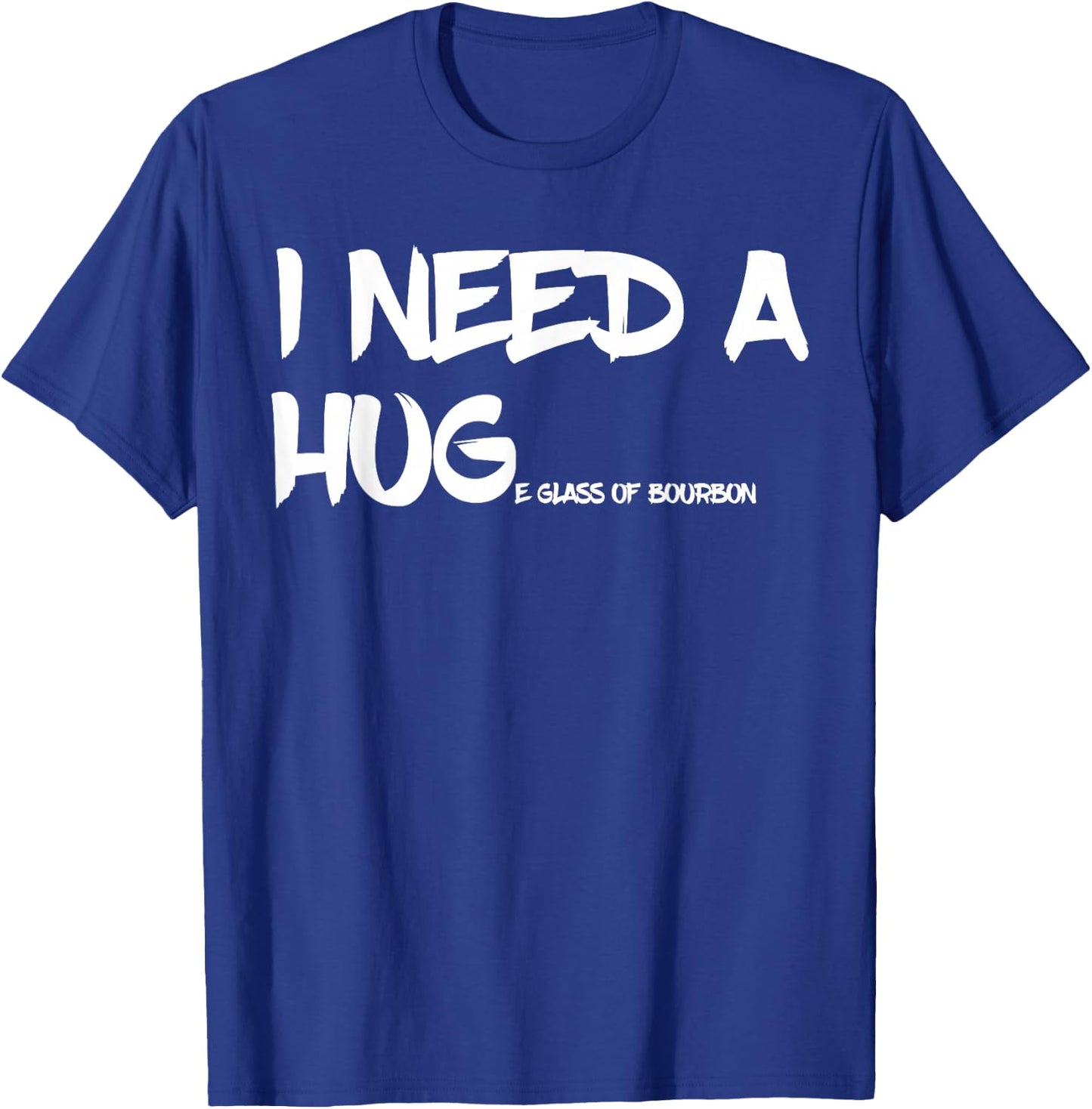 Bourbon Drinking I Need A Huge Glass of Bourbon T-Shirt - T-Shirt | Royal