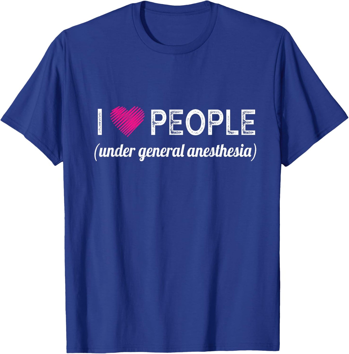 I love people under general anesthesia funny Doctors T-Shirt - T-Shirt | Royal