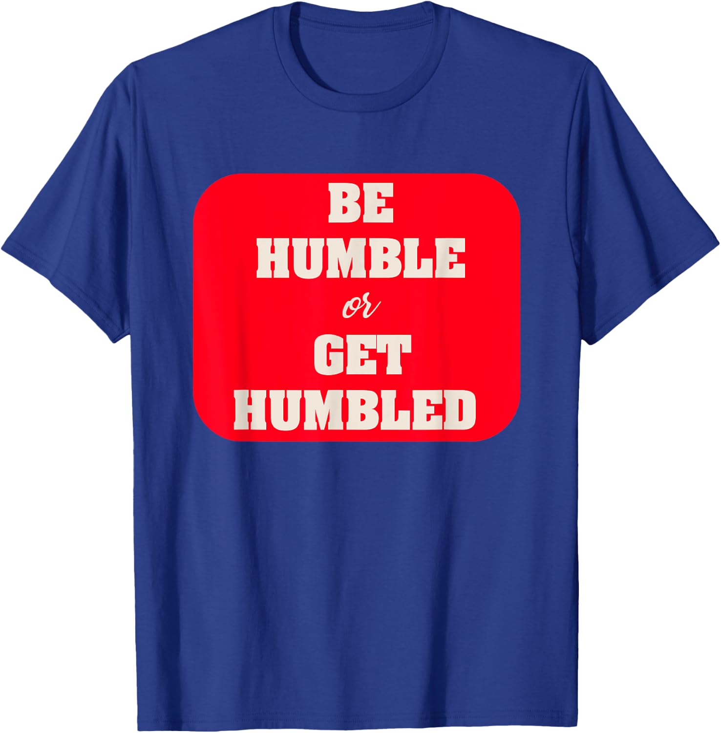 Be Humble or Get Humbled Fitness T Shirt T-Shirt - T-Shirt | Royal