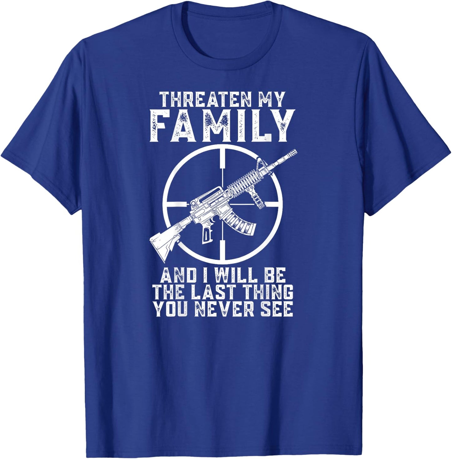 Threaten My Family And I'll Be The Last Thing You Never See T-Shirt - T-Shirt | Royal