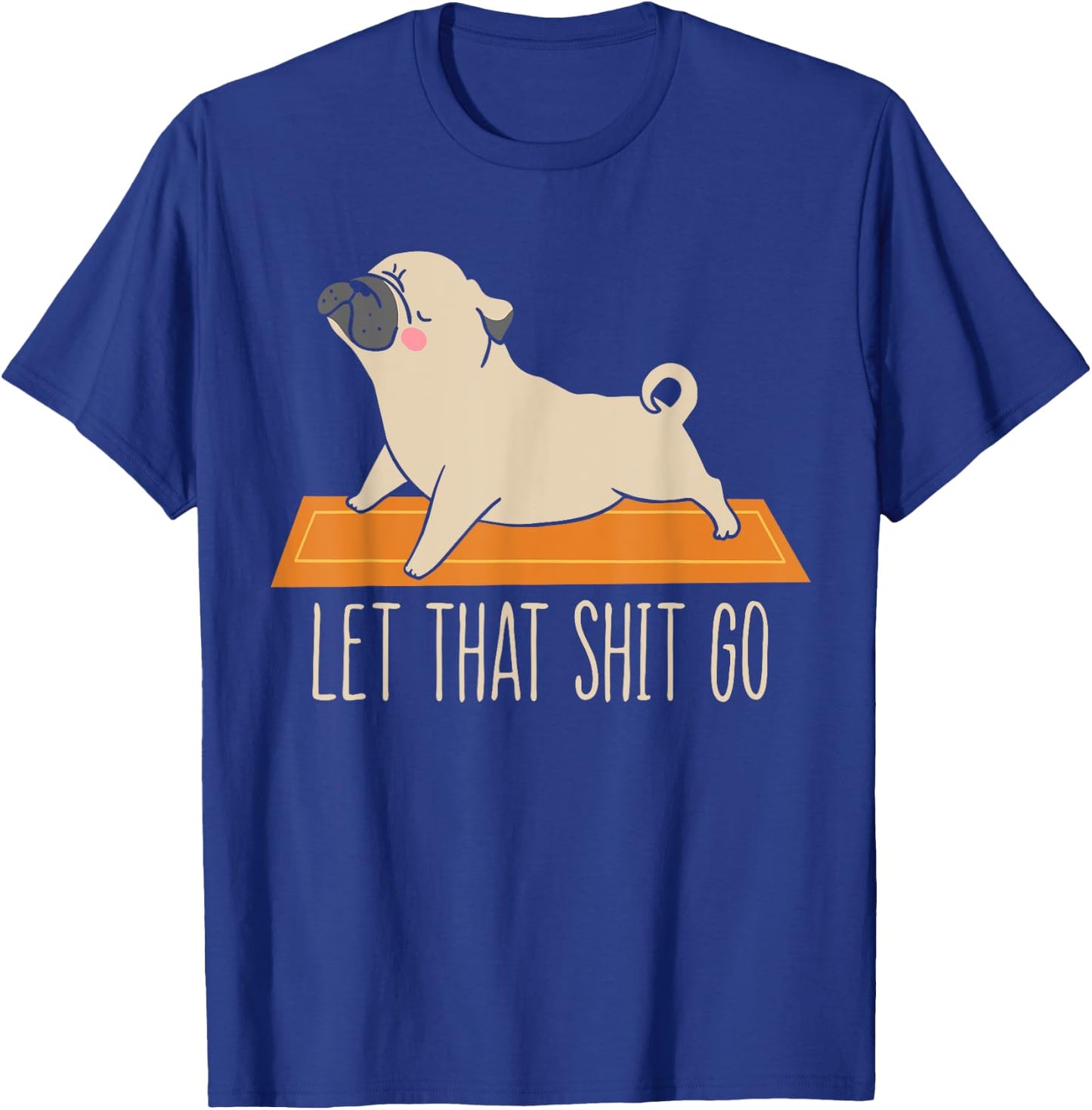 Funny Pug Yoga Let That Shit Go Meditation T-Shirt - T-Shirt | Royal