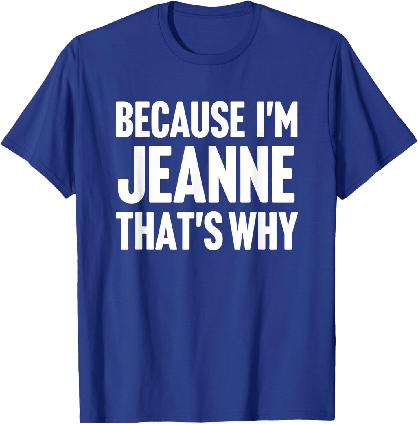 Because I'm Jeanne That's Why Am Personalized Name T-Shirt - T-Shirt | Royal