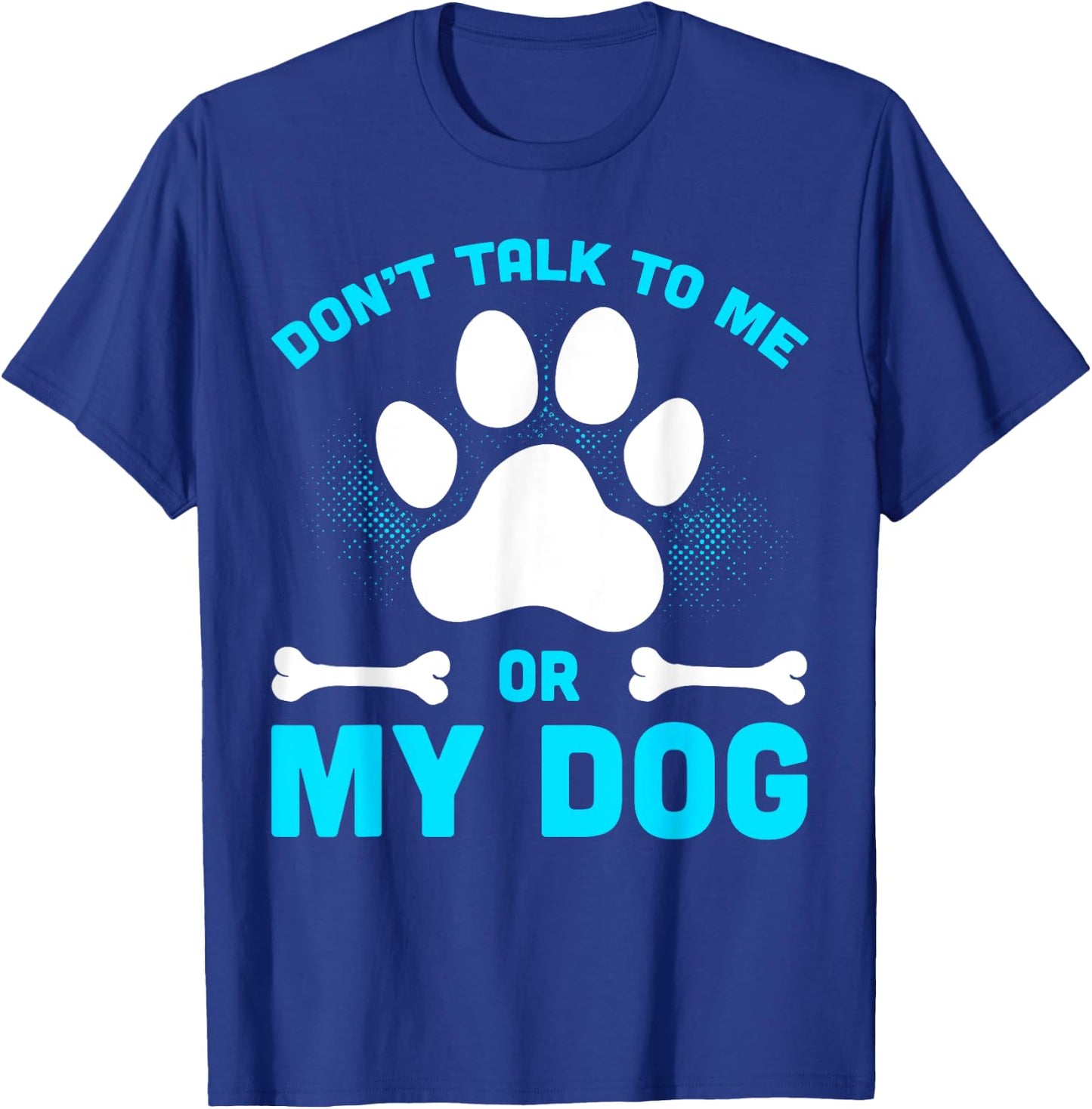 Don't Talk To Me Or My Dog T-Shirt - T-Shirt | Royal