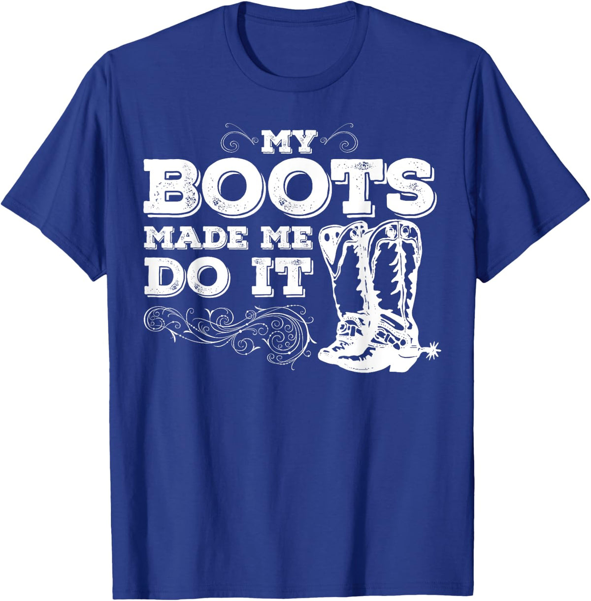My Boots Made Me Do It, cowboy boots, cowgirl shirt T-Shirt - T-Shirt | Royal