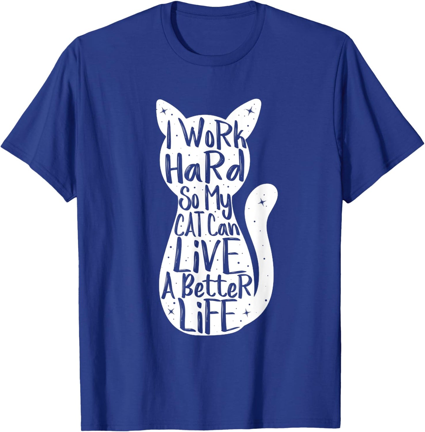 I Work Hard So My Cat Can Have A Better Life Shirt Fun Gift Women T-Shirt - T-Shirt | Royal