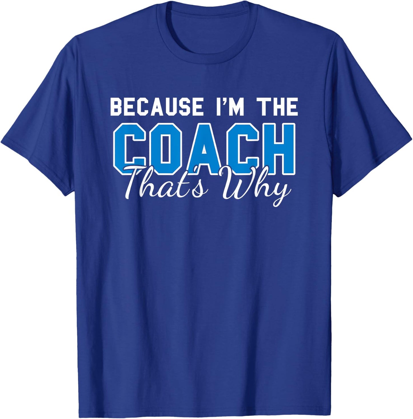 Because Im The Coach Thats Why Funny Coaching T-Shirt - T-Shirt | Royal
