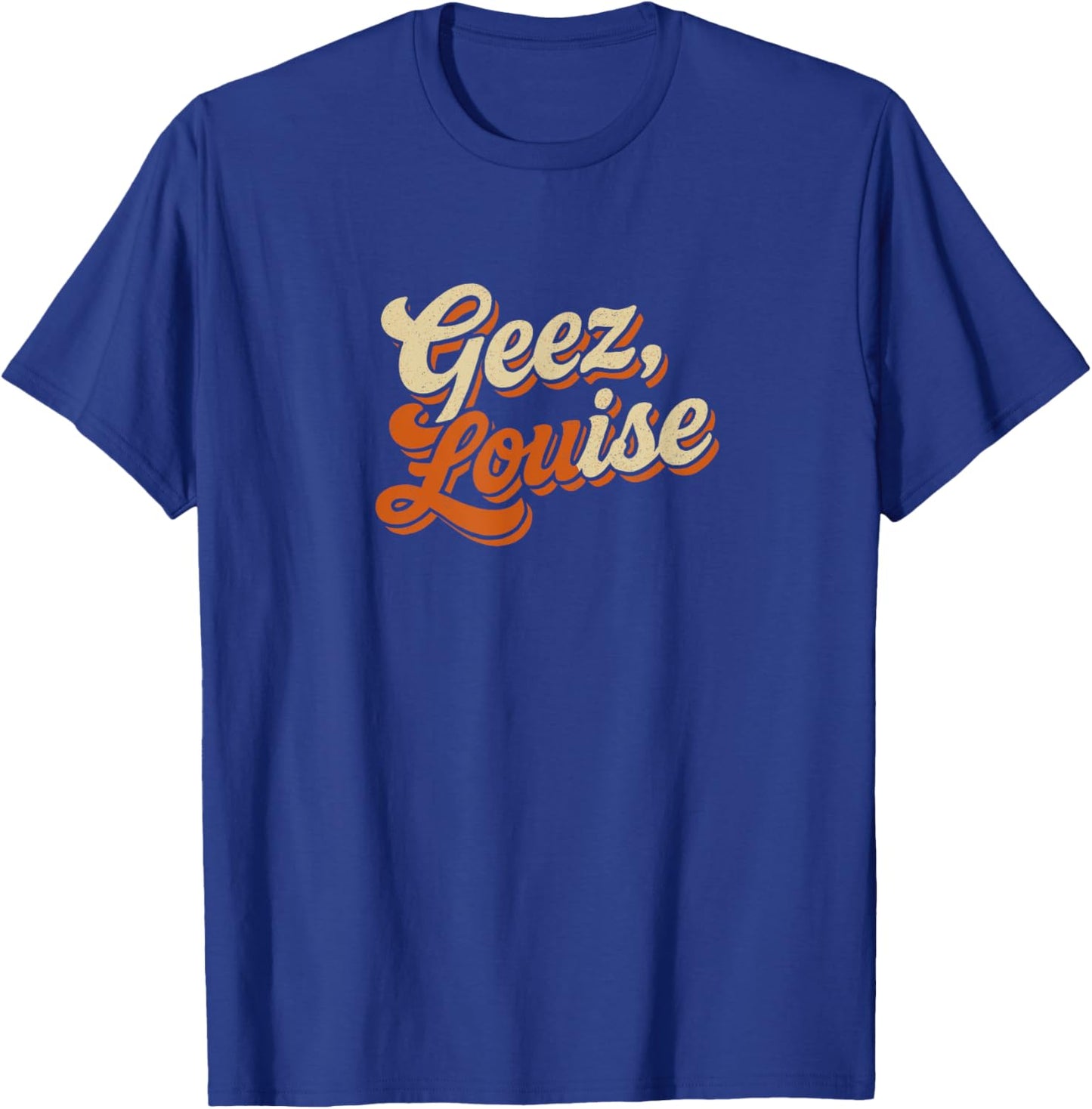 Geez Louise Funny Retro Vintage Typography Design T-Shirt - T-Shirt | Royal