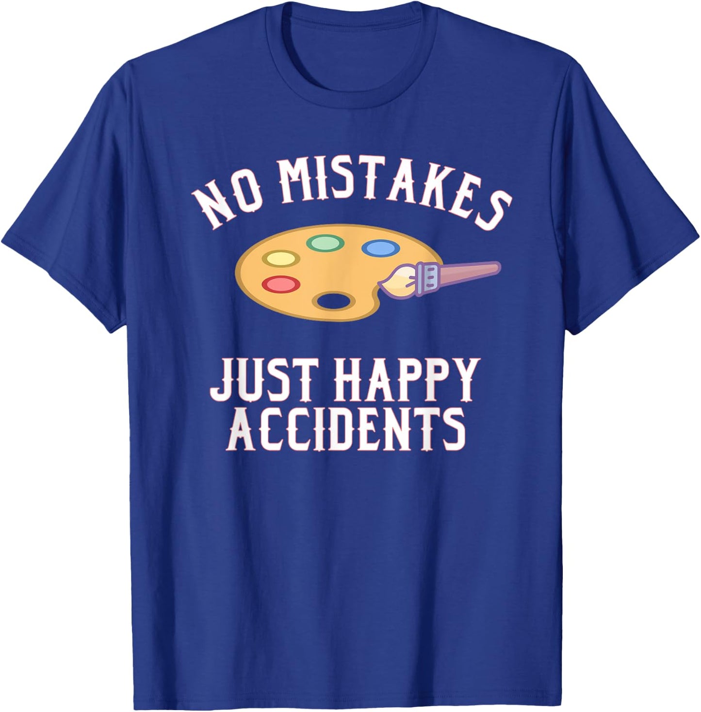 No Mistakes Just Happy Accidents Art Painter Gift T-Shirt - T-Shirt | Royal