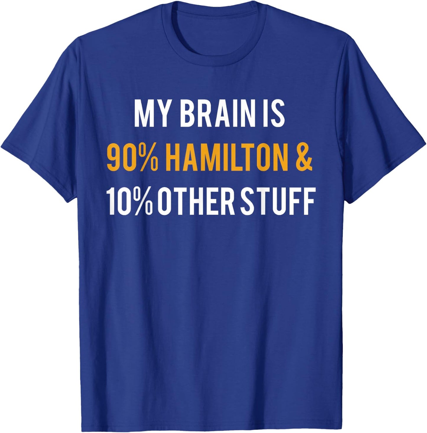 Hamilton Shirt My Brain is 90% Hamilton and 10% Other Stuff T-Shirt - T-Shirt | Royal