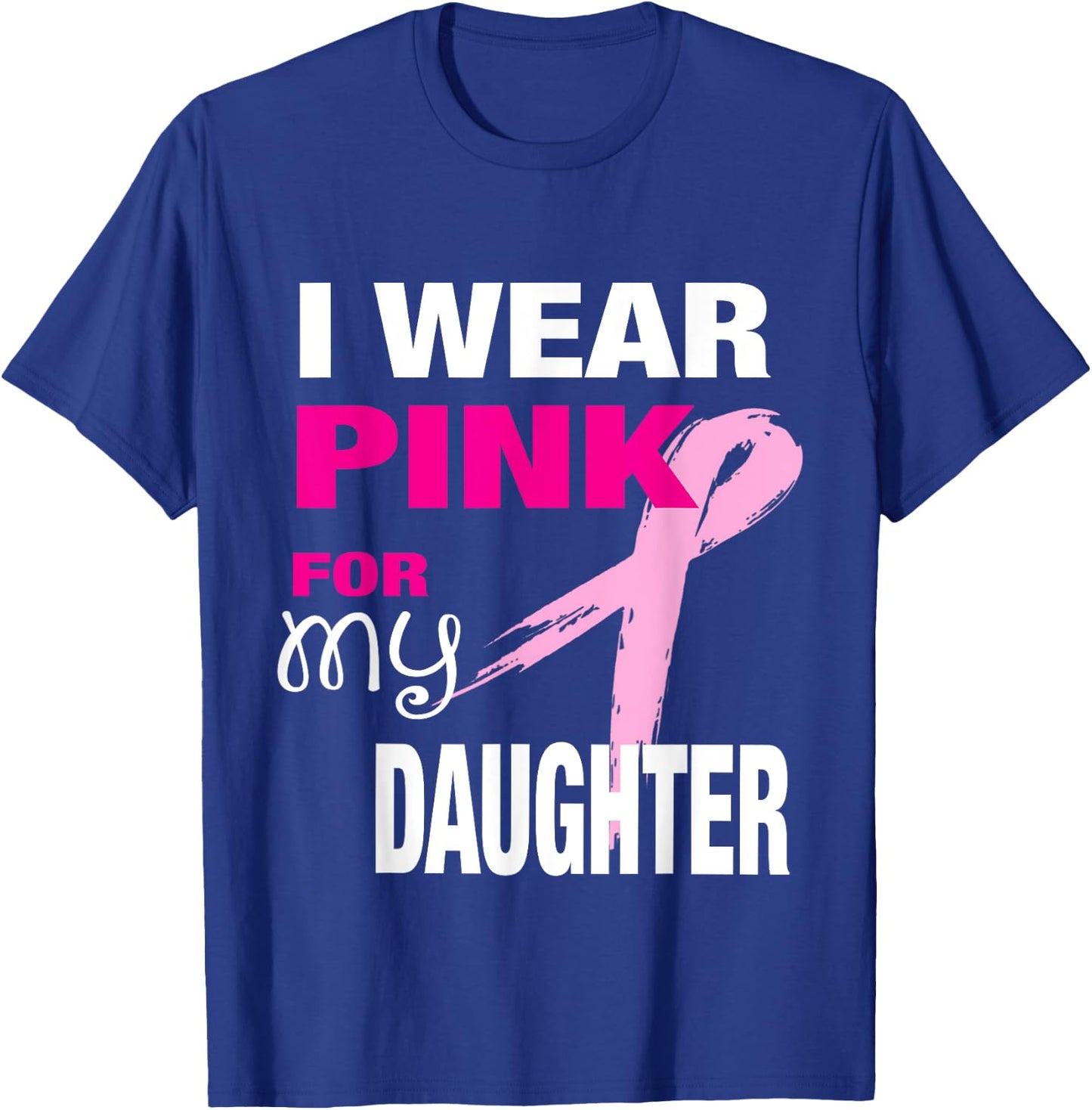 I Wear Pink for my Daughter Breast Cancer Awareness T-Shirt - T-Shirt | Royal