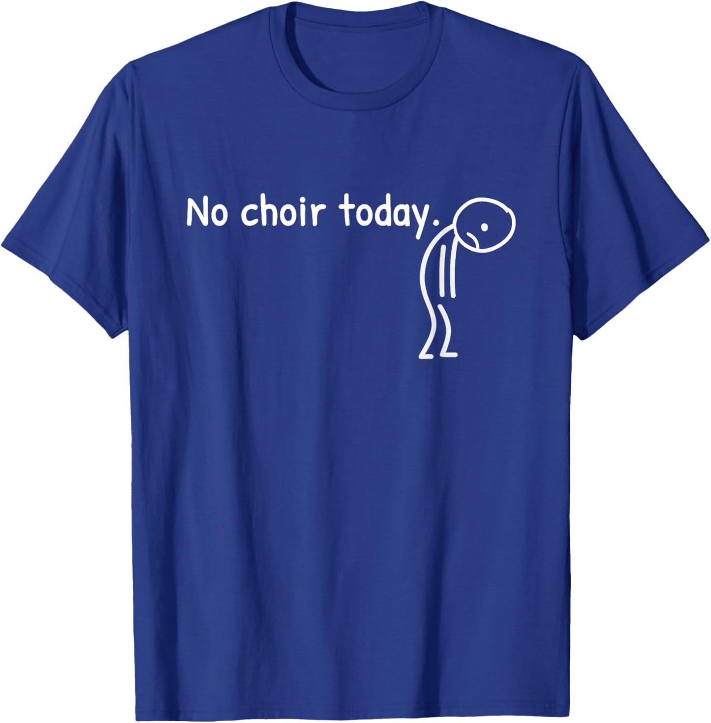 No Choir Today Funny Sad Stickman Choir Singer Men Women T-Shirt - T-Shirt | Royal