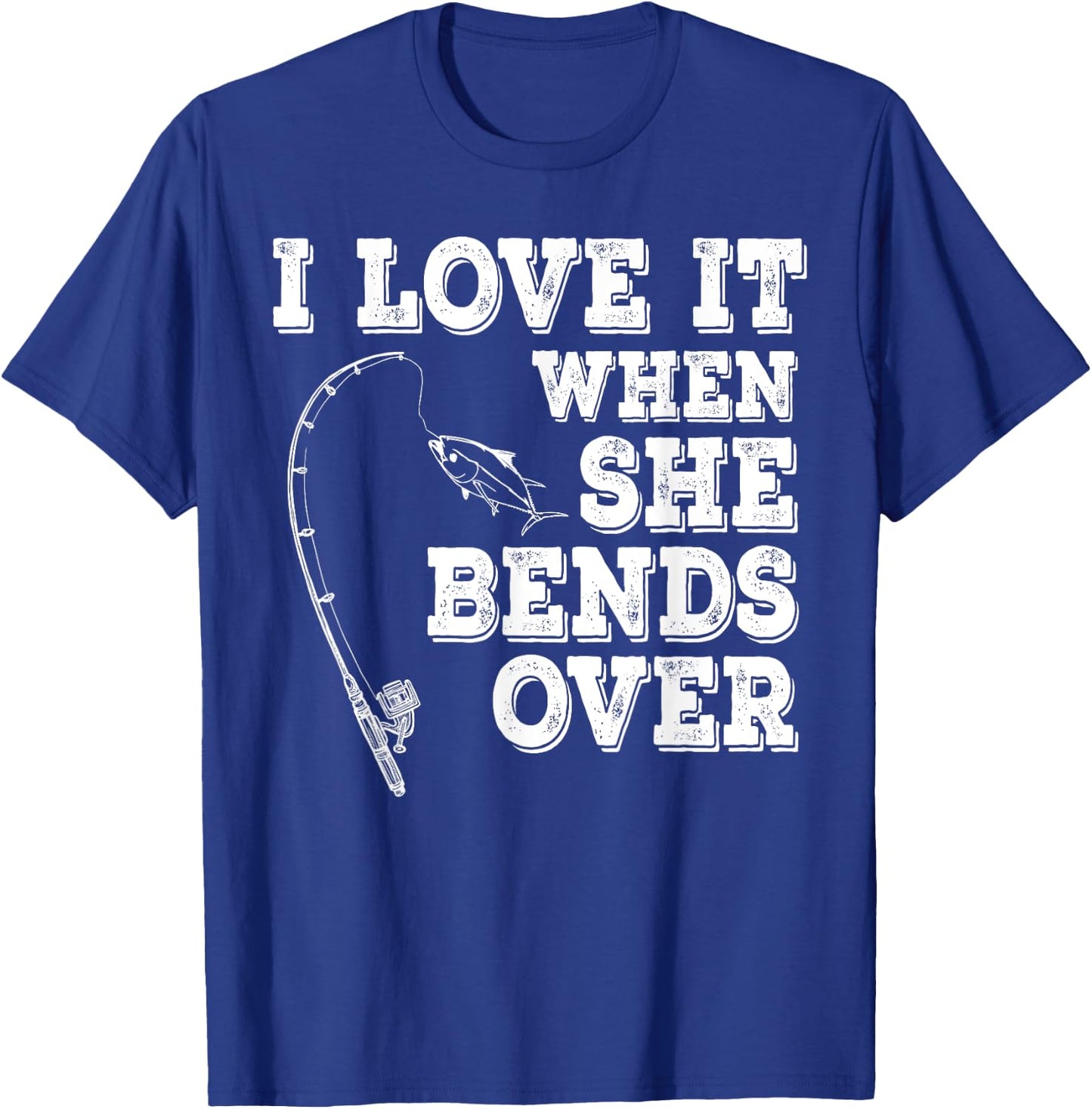 I Love It When She Bends Over Fishing Fishermen Gift T-Shirt - T-Shirt | Royal