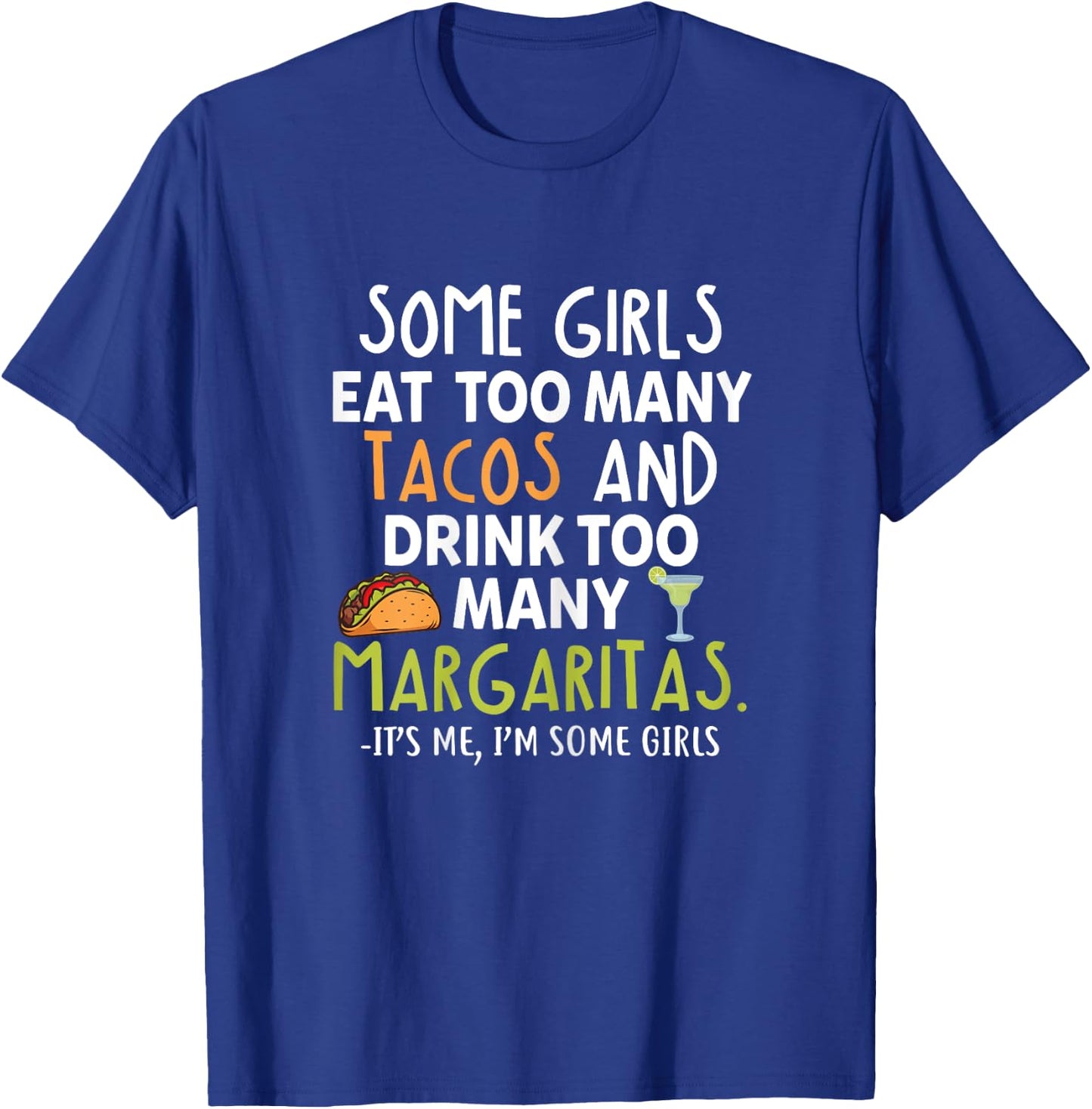 Some Girls Eat Too Many Tacos And Drink Too Many Margaritas T-Shirt - T-Shirt | Royal