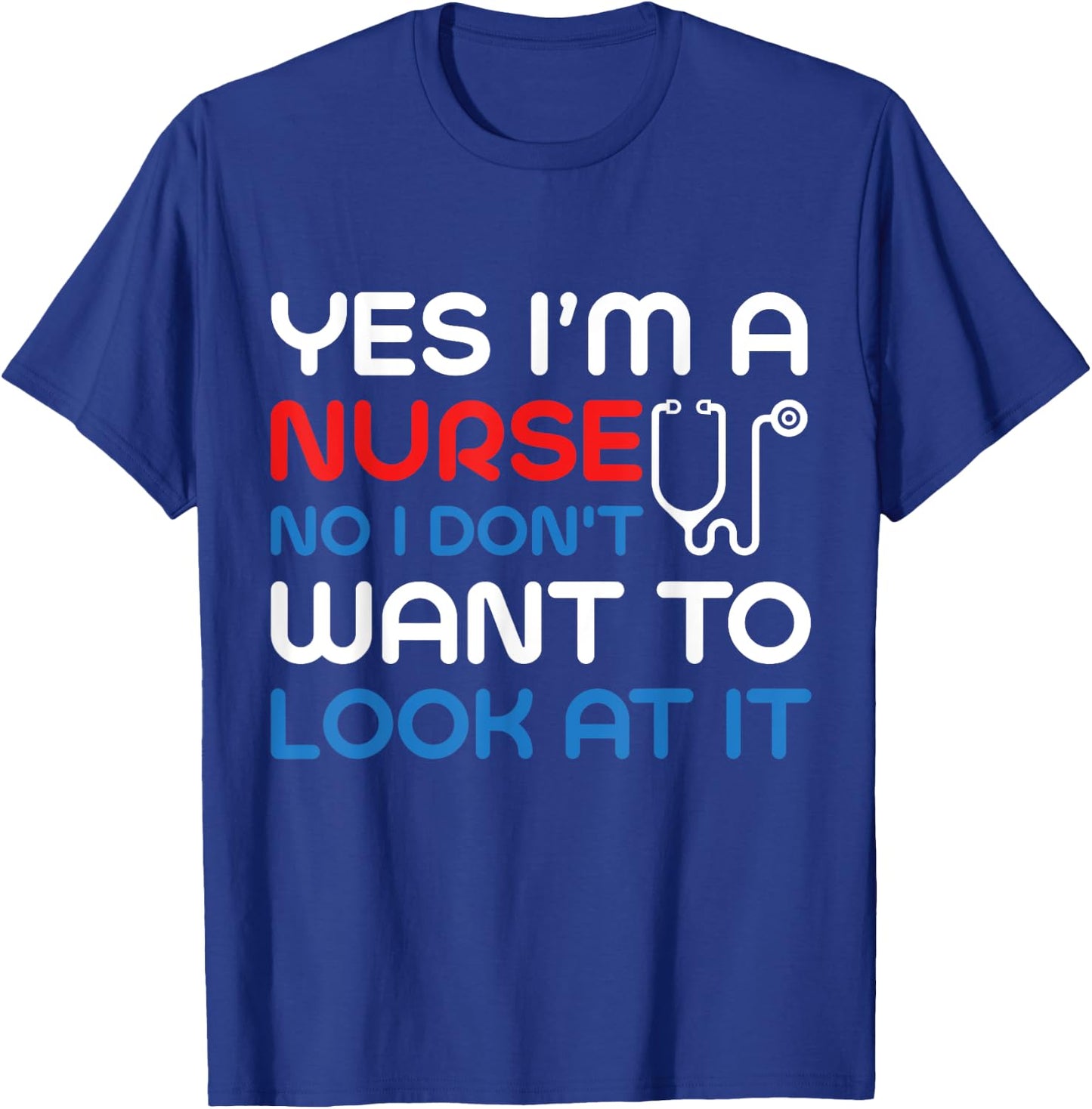 Yes, I'm Nurse No, I Don't Want To Look At It Medical T-Shirt - T-Shirt | Royal