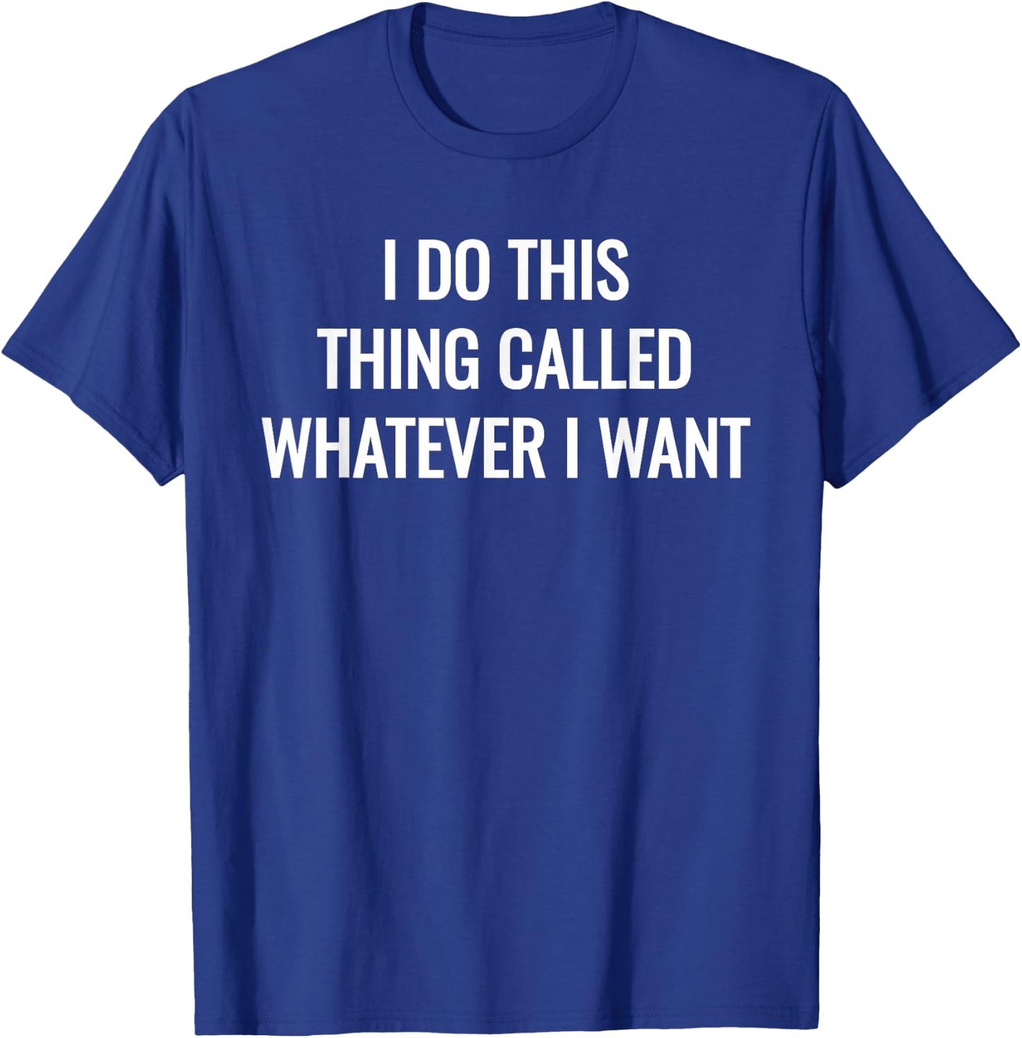 I Do This Thing Called Whatever I Want Shirt Sarcastic Gift T-Shirt - T-Shirt | Royal