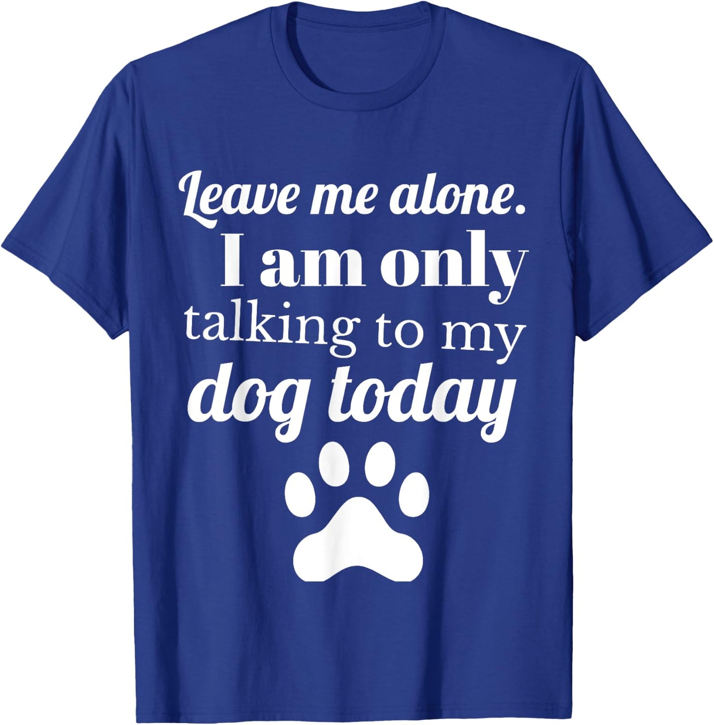 Dog Lover Leave me alone I am only talking to my dog today T-Shirt - T-Shirt | Royal