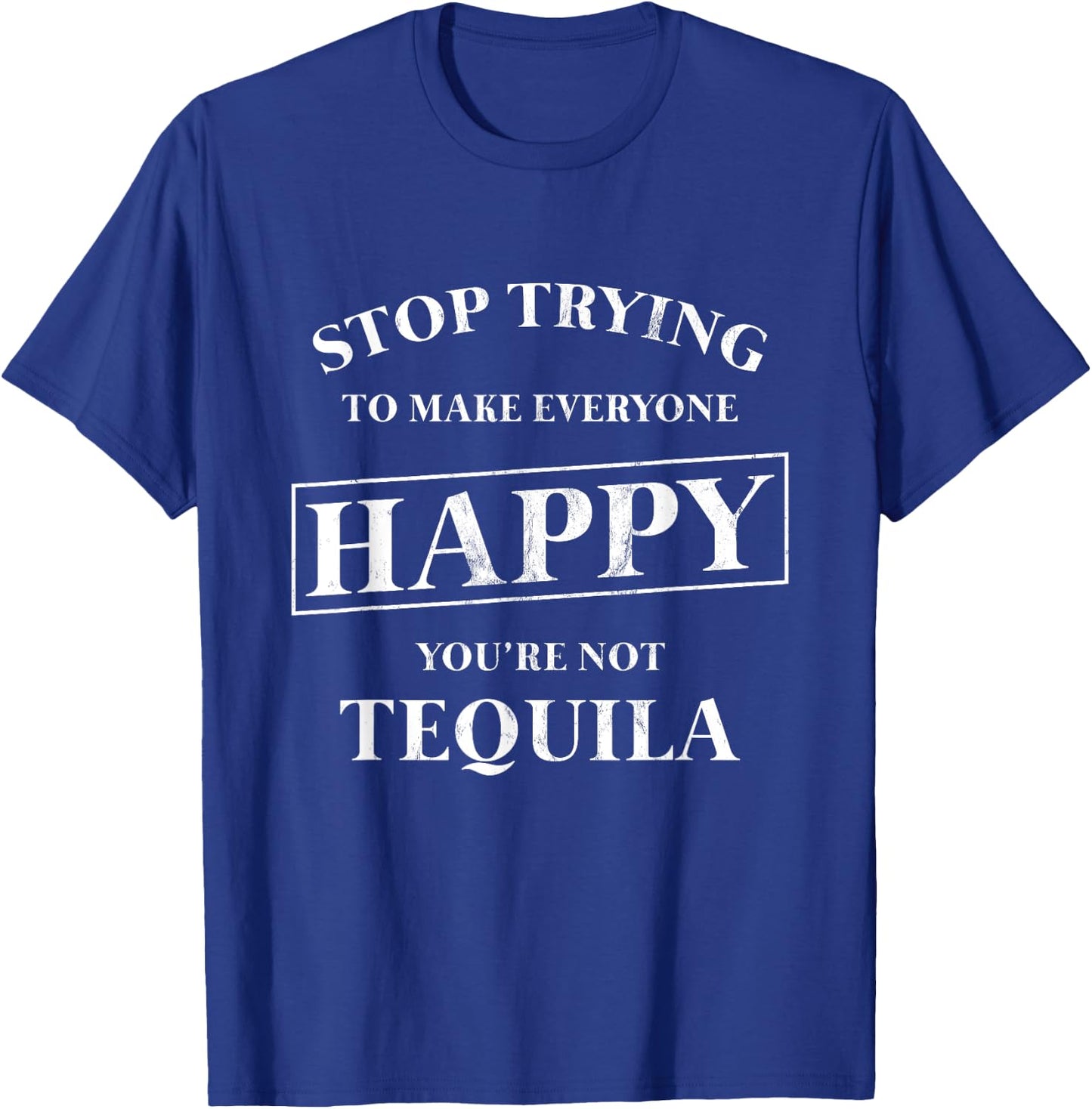Stop Trying To Make Everyone Happy You're Not Tequila! T-Shirt - T-Shirt | Royal
