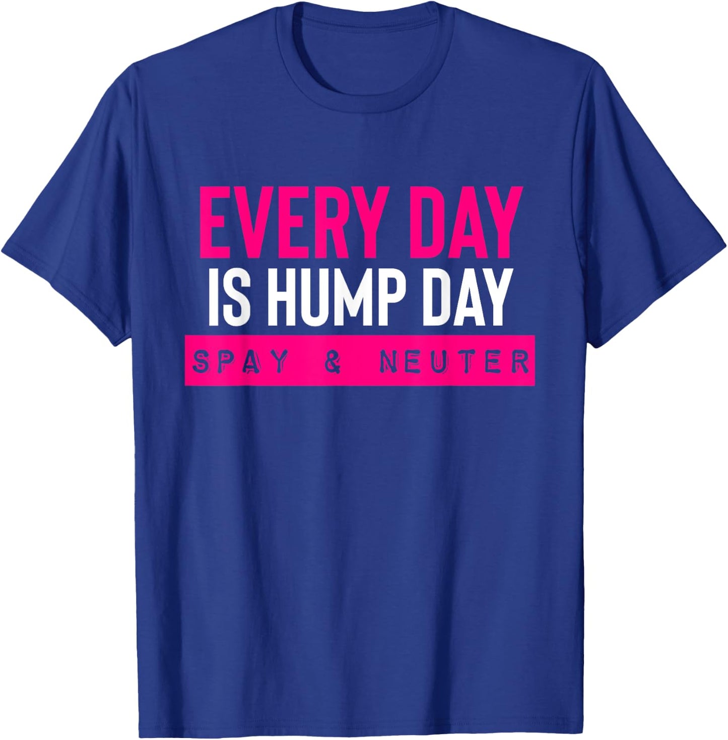 Funny Spay and Neuter Shirt Everyday is Hump Day T Shirt T-Shirt - T-Shirt | Royal