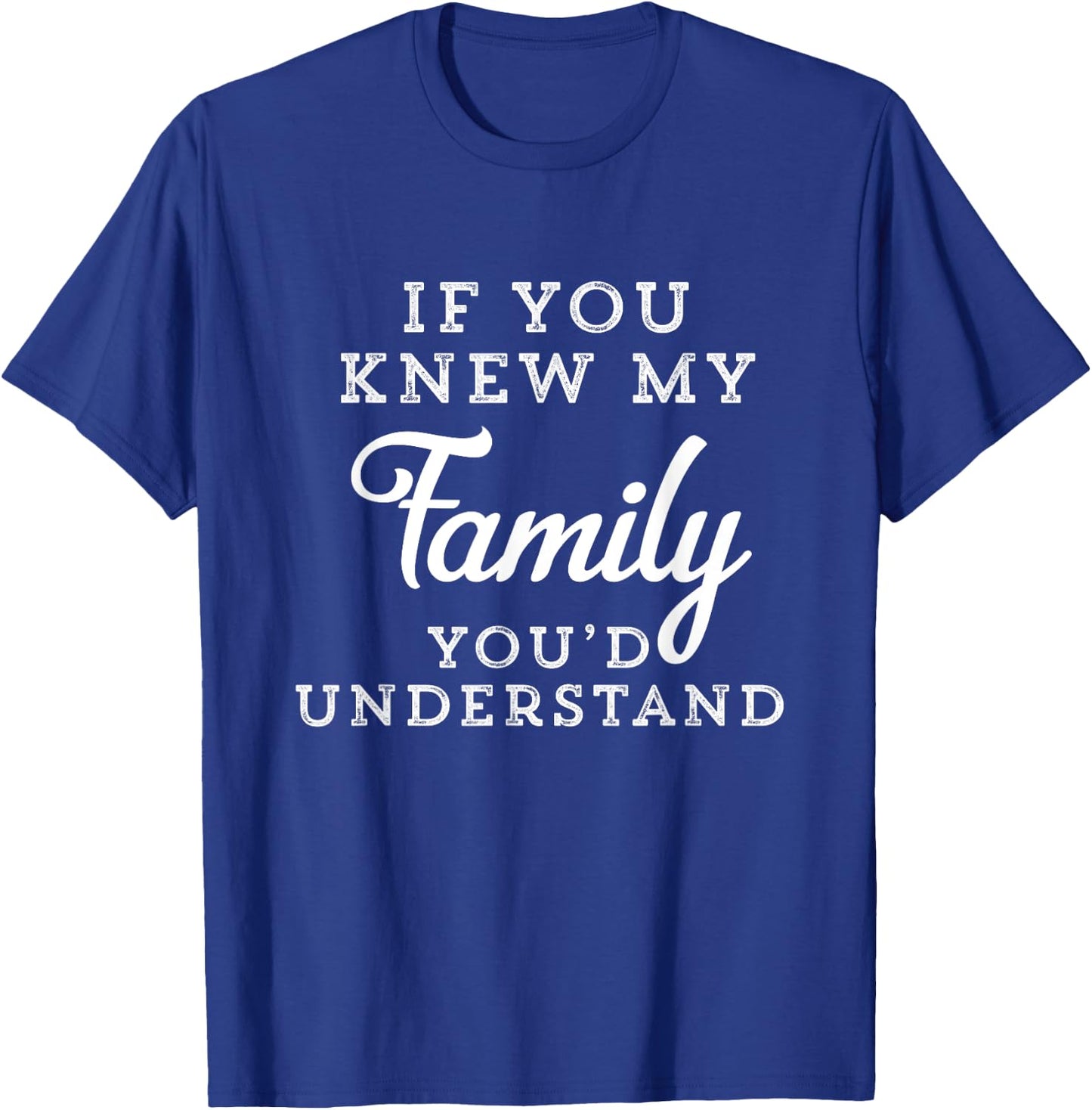 If You Knew My Family You'd Understand Funny Gift Sarcastic T-Shirt - T-Shirt | Royal