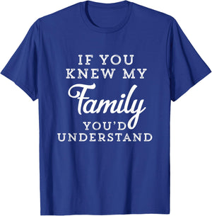 If You Knew My Family You'd Understand Funny Gift Sarcastic T-Shirt - T-Shirt | Royal