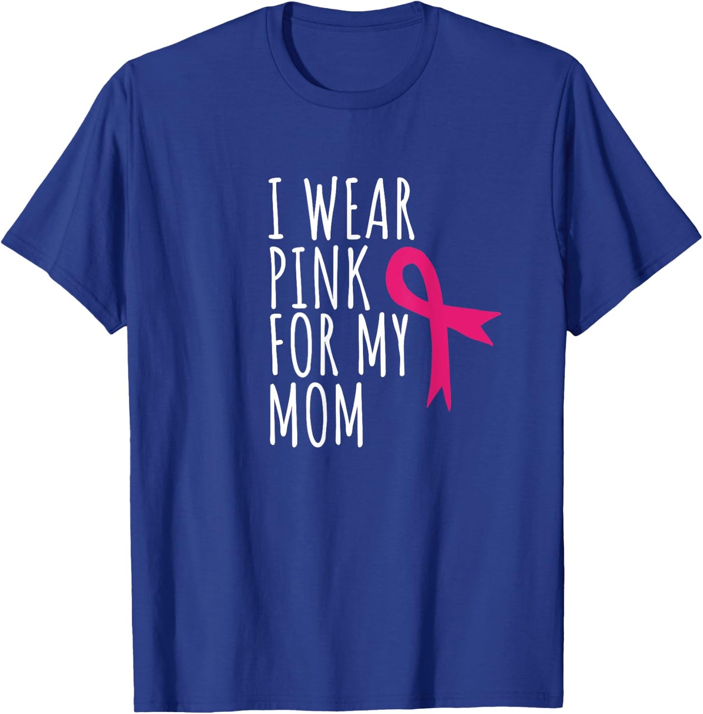 I Wear Pink For My Mom - Breast Cancer Awareness T-Shirt - T-Shirt | Royal