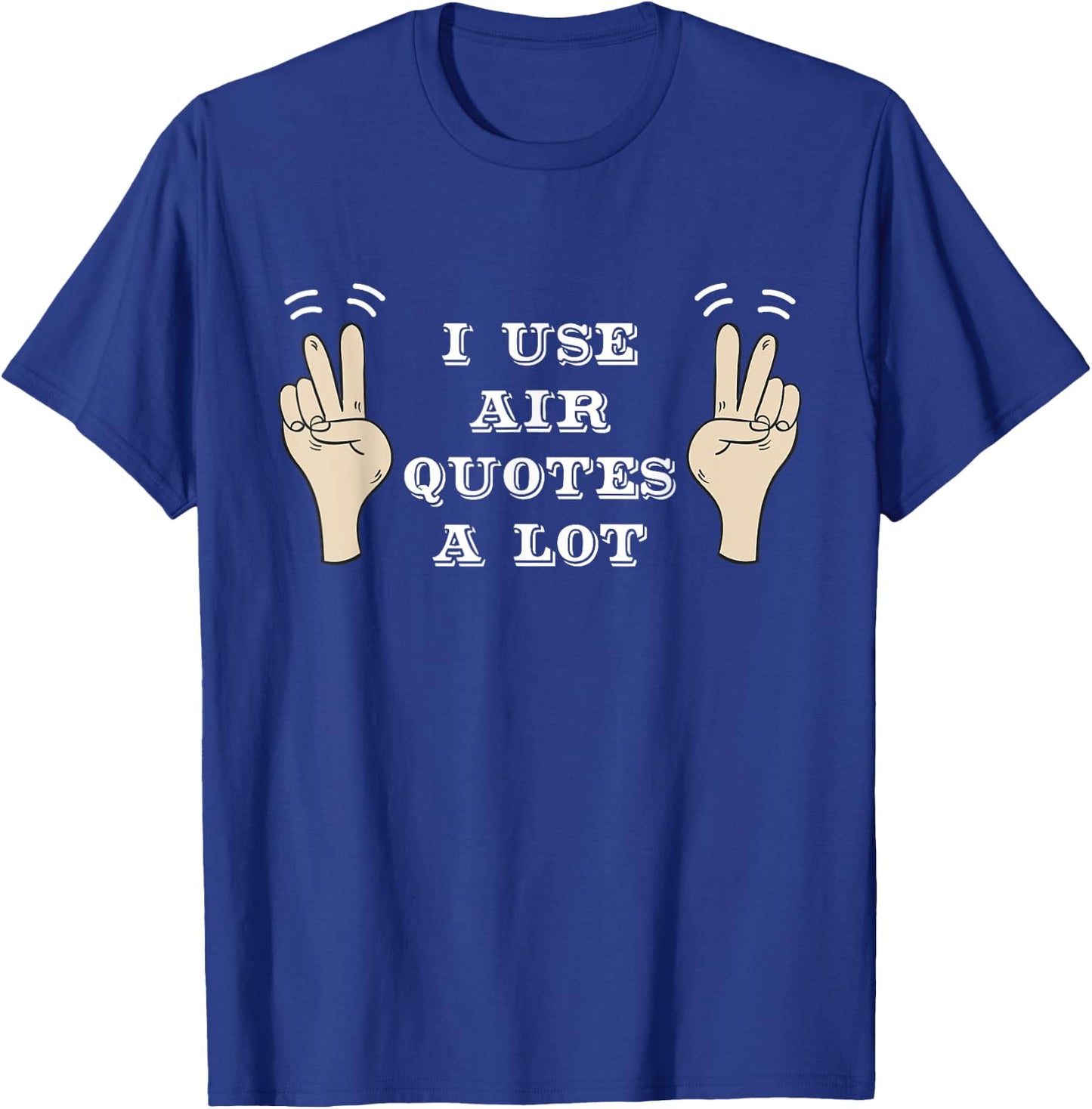 I Use Air Quotes A Lot Funny T-Shirt - T-Shirt | Royal