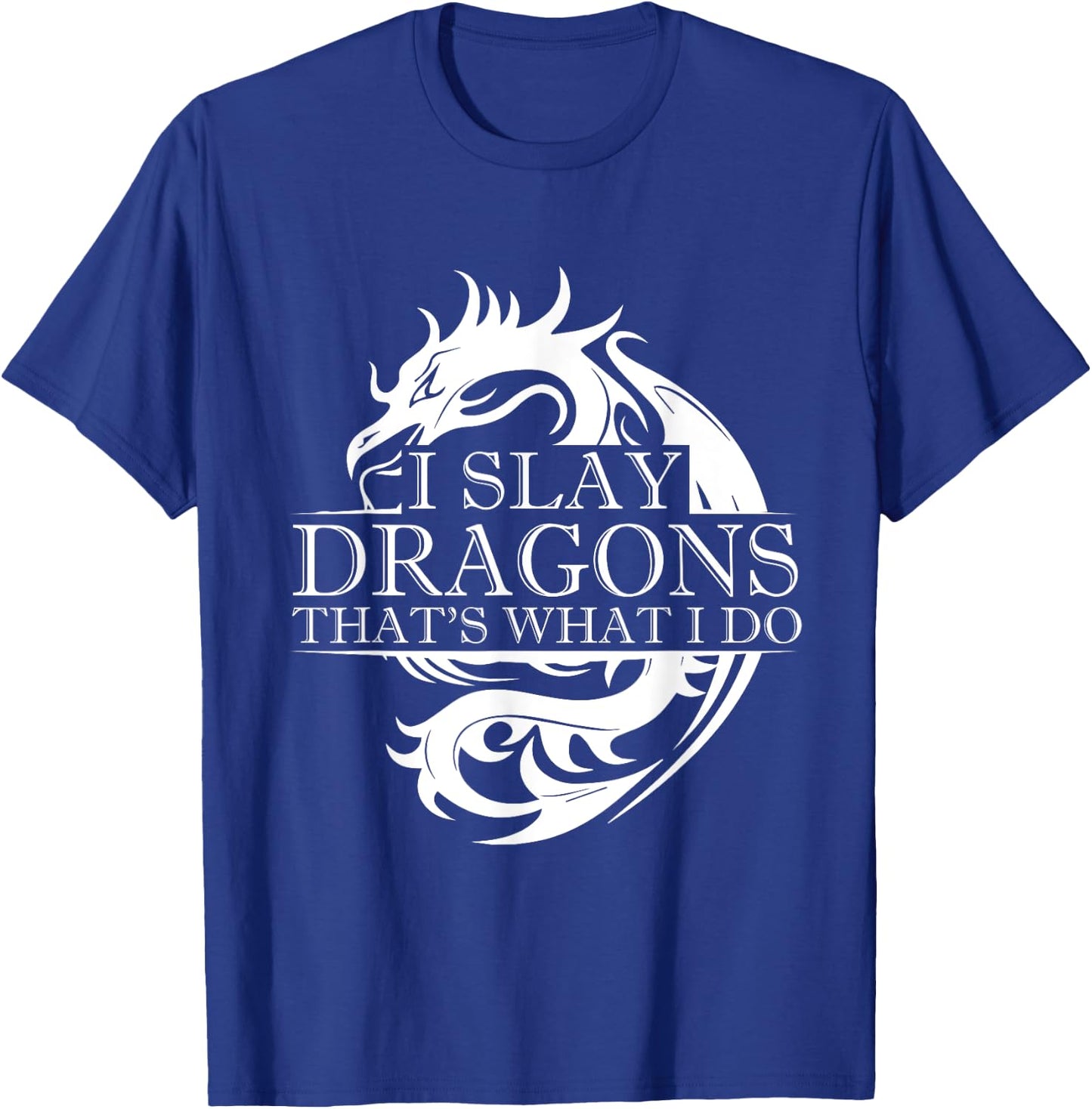 I Slay Dragons Thats What I Do T-Shirt - T-Shirt | Royal