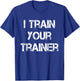 I Train Your Trainer Funny Gym Workout T-Shirt - T-Shirt | Royal