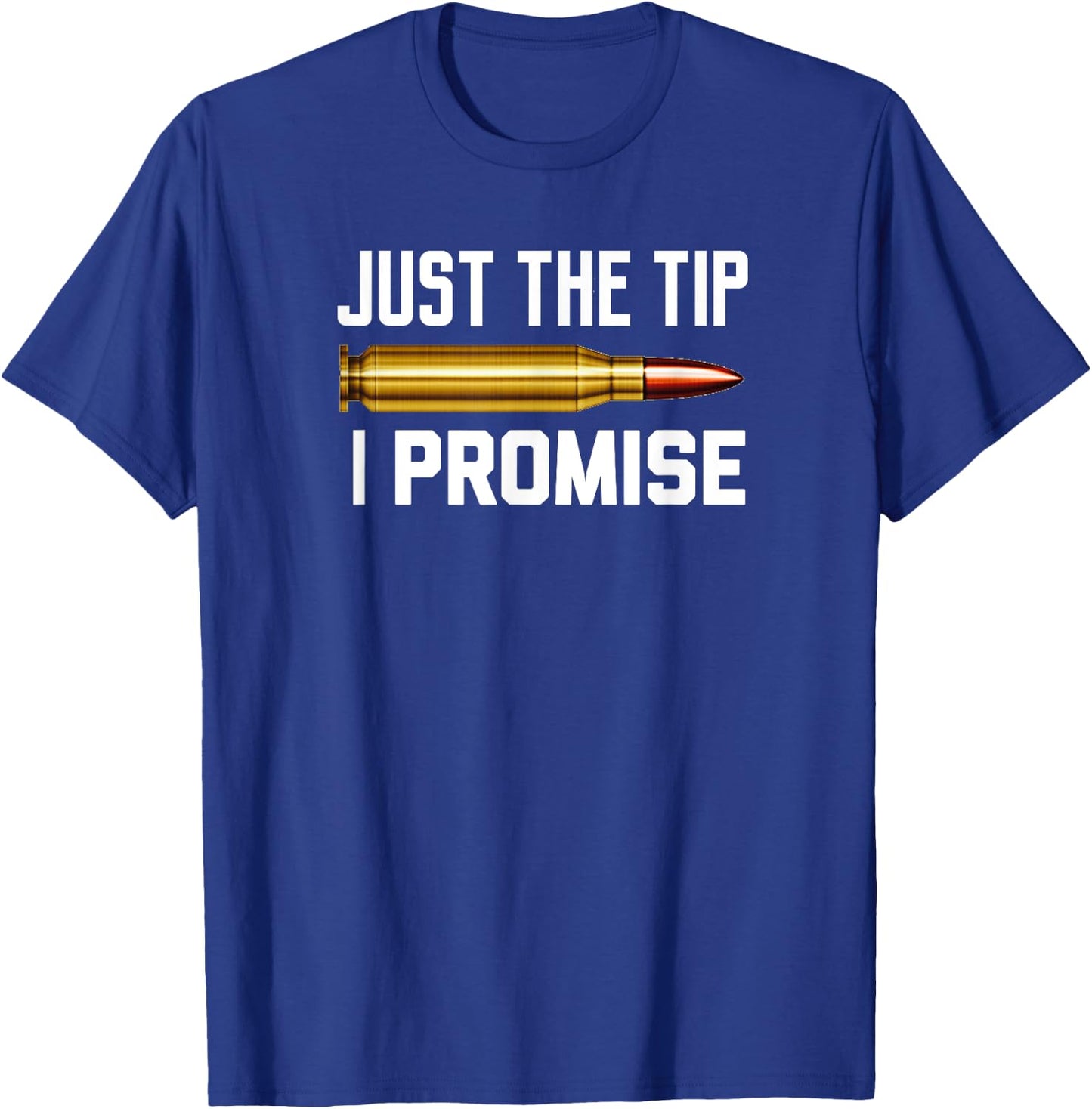 Just The Tip I Promise Funny Rifle Bullet Shooting Gun Lover T-Shirt - T-Shirt | Royal