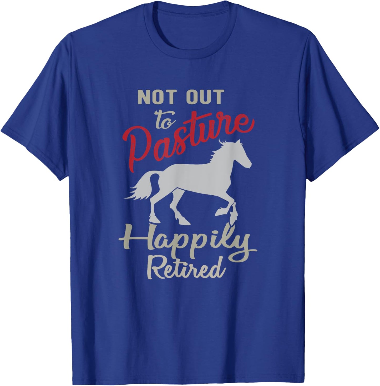 Happily Retired Retirement Not Out to Pasture T-Shirt - T-Shirt | Royal