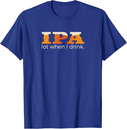 IPA Lot When I Drink - Funny Beer T-Shirt - T-Shirt | Royal