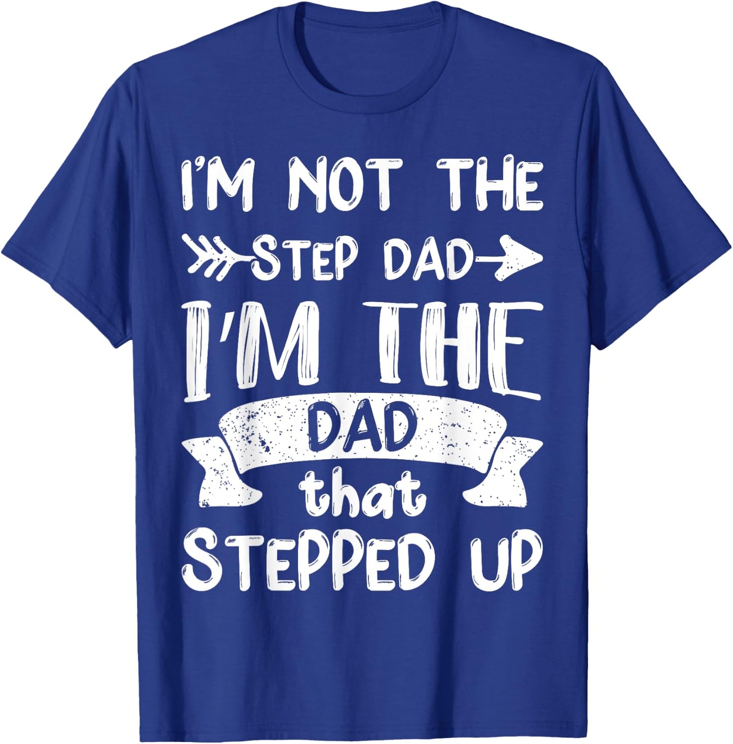 I'm Not The Stepdad I'm The Dad That Stepped Up T-Shirt - T-Shirt | Royal