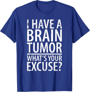 I Have a Brain Tumor What's Your Excuse Shirt T-Shirt - T-Shirt | Royal