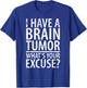 I Have a Brain Tumor What's Your Excuse Shirt T-Shirt - T-Shirt | Royal