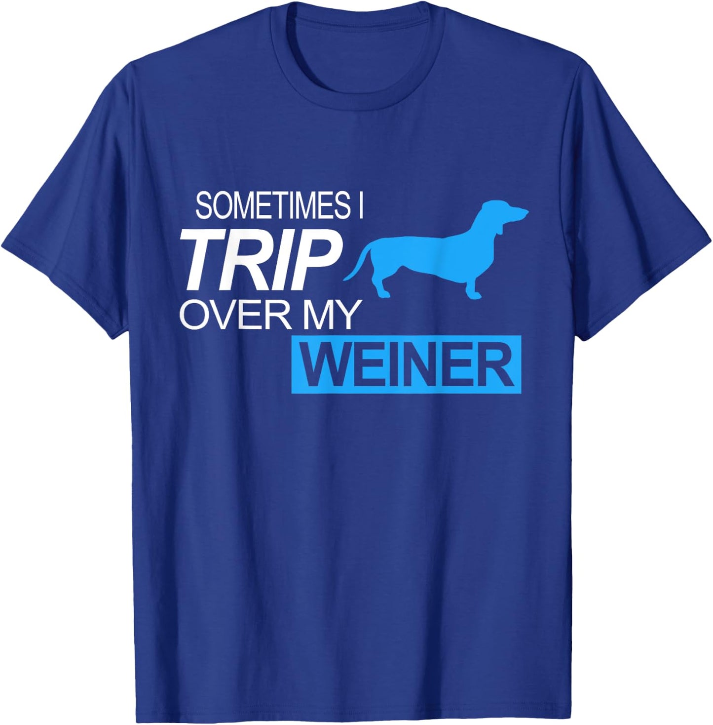 Sometimes I Trip Over My Weiner - Funny Dachshund Dog Shirt Men Women Girls Kids T-Shirt - T-Shirt | Royal