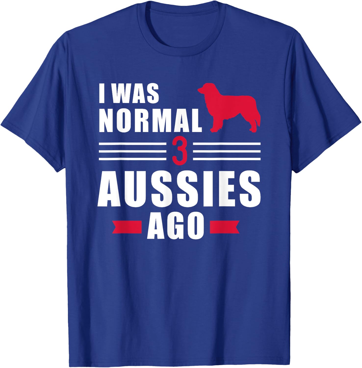 I was normal 3 Aussies ago Australian shepherd T-Shirt - T-Shirt | Royal