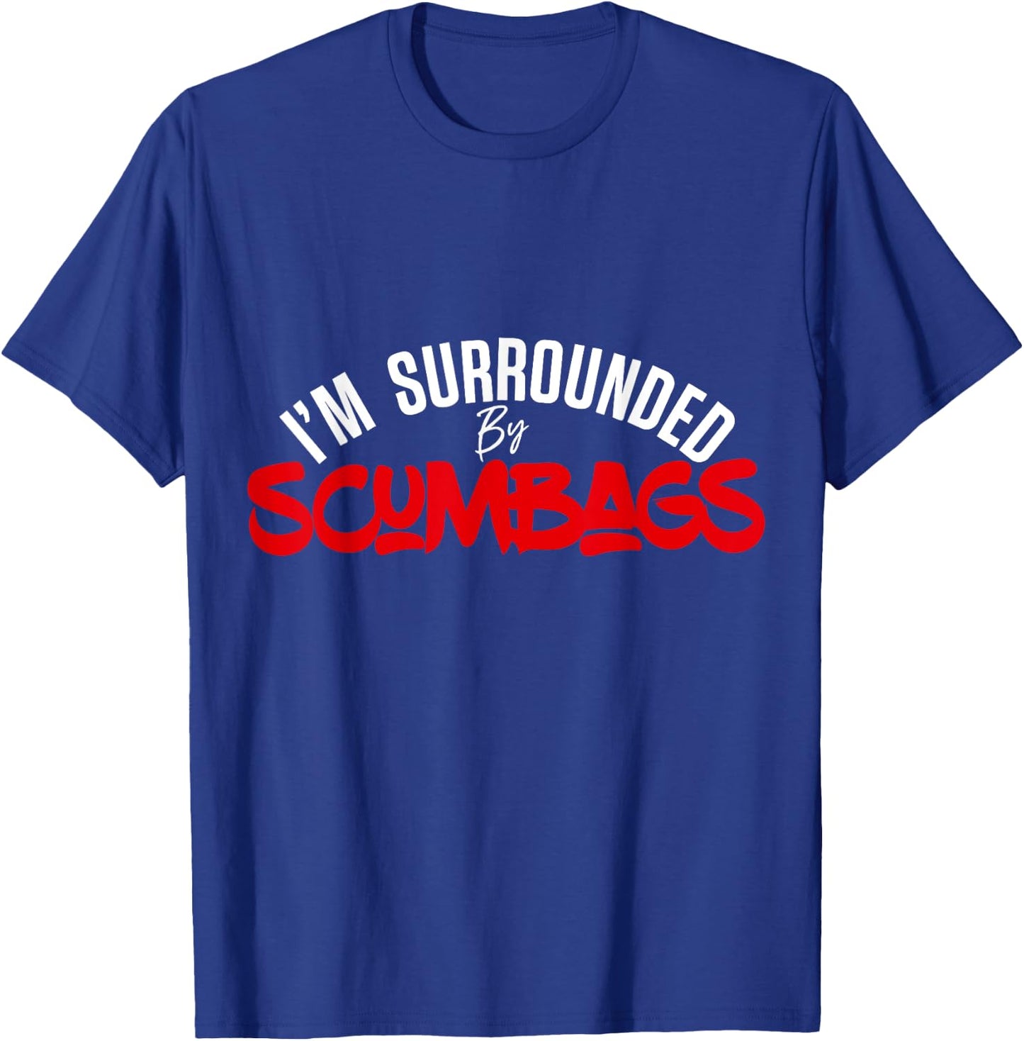 Funny Sarcastic I'm Surrounded by Scumbags T-Shirt - T-Shirt | Royal