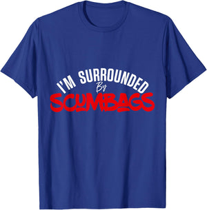 Funny Sarcastic I'm Surrounded by Scumbags T-Shirt - T-Shirt | Royal