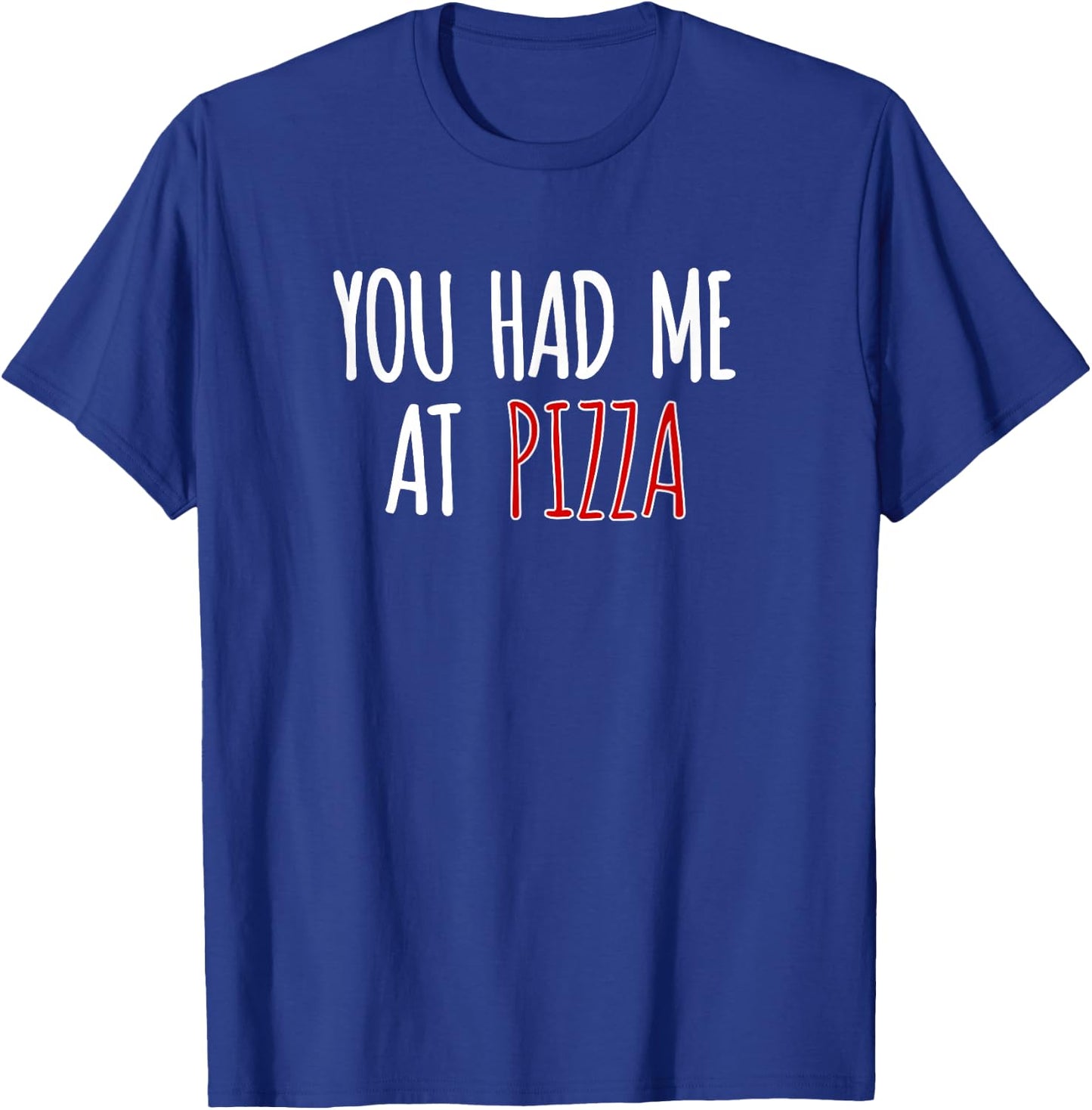 You Had Me At Pizza Funny Food Pizza Lover T-Shirt - T-Shirt | Royal